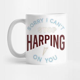 Sorry I Can't Stop Harping on You Mug